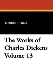 The Works of Charles Dickens, Volume 13, by Charles Dickens (Paperback)