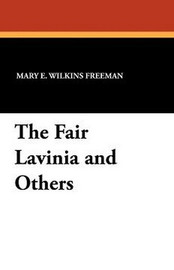 The Fair Lavinia and Others, by Mary E. Wilkins Freeman (Paperback)