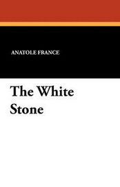 The White Stone, by Anatole France (Paperback)