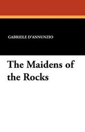 The Maidens of the Rocks, by Gabrielle D'Annunzio (Paperback)