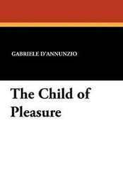 The Child of Pleasure, by Gabrielle D'Annunzio (Paperback)