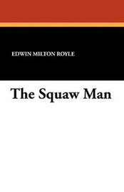The Squaw Man, by Edwin Milton Royle and Julie Opp Faversham (Paperback)