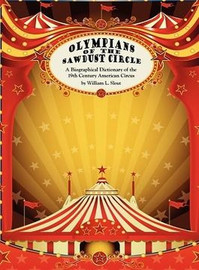 Olympians of the Sawdust Circle: A Biographical Dictionary of the Nineteenth Century American Circus, by William L. Slout (Paperback)
