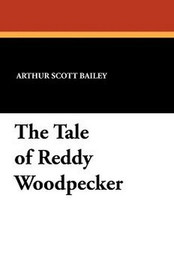 The Tale of Reddy Woodpecker, by Arthur Scott Bailey (Paperback)