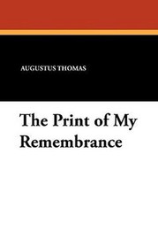 The Print of My Remembrance, by Augustus Thomas (Paperback)