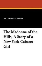 The Madonna of the Hills, A Story of a New York Cabaret Girl, by Arthur Guy Empey (Paperback)