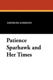 Patience Sparhawk and Her Times, by Gertrude Atherton (Paperback)