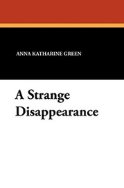 A Strange Disappearance, by Anna Katharine Green (Paperback)