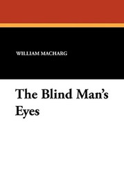The Blind Man's Eyes, by William MacHarg and Edwin Balmer (Paperback)