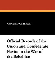 Official Records of the Union and Confederate Navies in the War of the Rebellion, by Charles W. Stewart (Paperback)