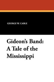 Gideon's Band: A Tale of the Mississippi, by George W. Cable (Paperback)