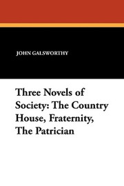 Three Novels of Society: The Country House, Fraternity, The Patrician, by John Galsworthy (Paperback)