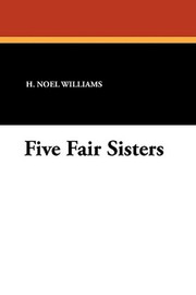Five Fair Sisters, by H. Noel Williams (Paperback)