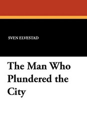 The Man Who Plundered the City, by Sven Elvestad (Paperback)