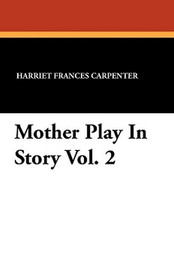 Mother Play In Story Vol. 2, by Harriet Frances Carpenter (Paperback)