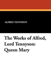 The Works of Alfred, Lord Tennyson: Queen Mary, by Alfred, Lord Tennyson (Paperback)