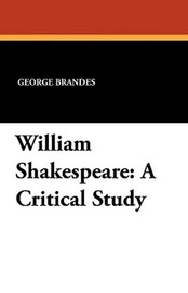 William Shakespeare: A Critical Study, by George Brandes (Paperback)