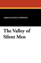The Valley of Silent Men, by James Oliver Curwood (Paperback)