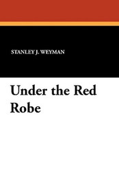 Under the Red Robe, by Stanley Weyman (Paperback)