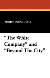 "The White Company" and "Beyond The City," by Sir Arthur Conan Doyle (Paperback)