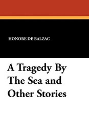 A Tragedy By The Sea and Other Stories, by Honore de Balzac (Paperback)