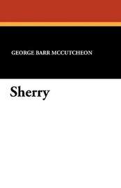 Sherry, by George Barr McCutcheon (Paperback)