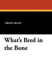 What's Bred in the Bone, by Grant Allen (Paperback)