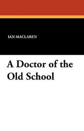 A Doctor of the Old School, by Ian Maclaren (Paperback)