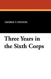 Three Years in the Sixth Corps, by George T. Stevens (Paperback)