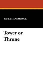 Tower or Throne, by Harriet T. Comstock (Paperback)