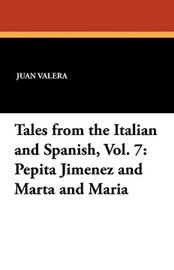Tales from the Italian and Spanish, Vol. 7: Pepita Jimenez and Marta and Maria, by Juan Valera and Armando Palacio Valdes (Paperback)