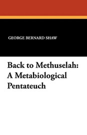 Back to Methuselah: A Metabiological Pentateuch, by George Bernard Shaw (Paperback)