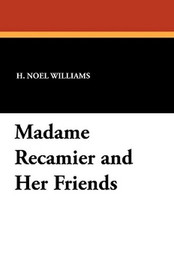 Madame Recamier and Her Friends, by H. Noel Williams (Paperback)