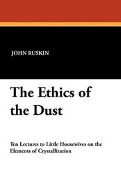 The Ethics of the Dust, by John Ruskin (Paperback)