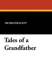 Tales of a Grandfather, by Sir Walter Scott (Paperback)