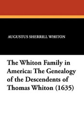 The Whiton Family in America: The Genealogy of the Descendents of Thomas Whiton (1635), by Augustus Sherrill Whiton (Paperback)