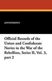 Official Records of the Union and Confederate Navies in the War of the Rebellion, Series II, Vol. 3, part 2 (Paperback)
