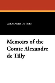 Memoirs of the Comte Alexandre de Tilly, by Alexandre de Tilly (Paperback)