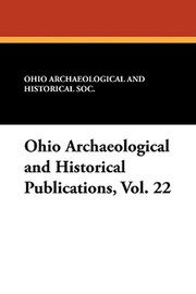 Ohio Archaeological and Historical Publications, Vol. 22 (Paperback)