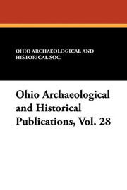 Ohio Archaeological and Historical Publications, Vol. 28 (Paperback)