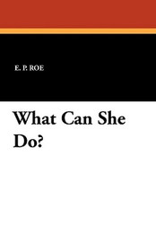 What Can She Do?, by E. P. Roe (Paperback)