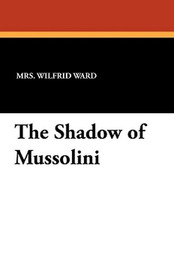 The Shadow of Mussolini, by Mrs. Wilfrid Ward (Paperback)