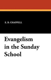 Evangelism in the Sunday School, by E.B. Chappell (Paperback)