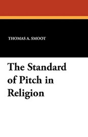 The Standard of Pitch in Religion, by Thomas A. Smoot (Paperback)