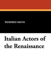Italian Actors of the Renaissance, by Winifred Smith (Paperback)