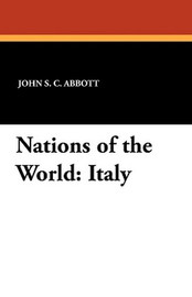 Nations of the World: Italy, by John S.C. Abbott and Wilfred C. Lay (Paperback)