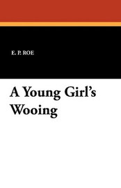 A Young Girl's Wooing, by E. P. Roe (Paperback)