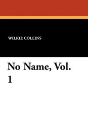 No Name, Vol. 1, by Wilkie Collins (Paperback)