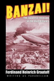 Banzai! - The Japanese Invasion of the United States (1909): A Science Fiction Novel, by Ferdinand Heinrich Grautoff (Paperback)