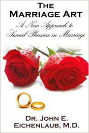 The Marriage Art: A New Approach to Sexual Pleasure in Marriage, by Dr. John E. Eichenlaub